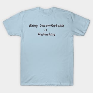 Being Uncomfortable is Refreshing T-Shirt